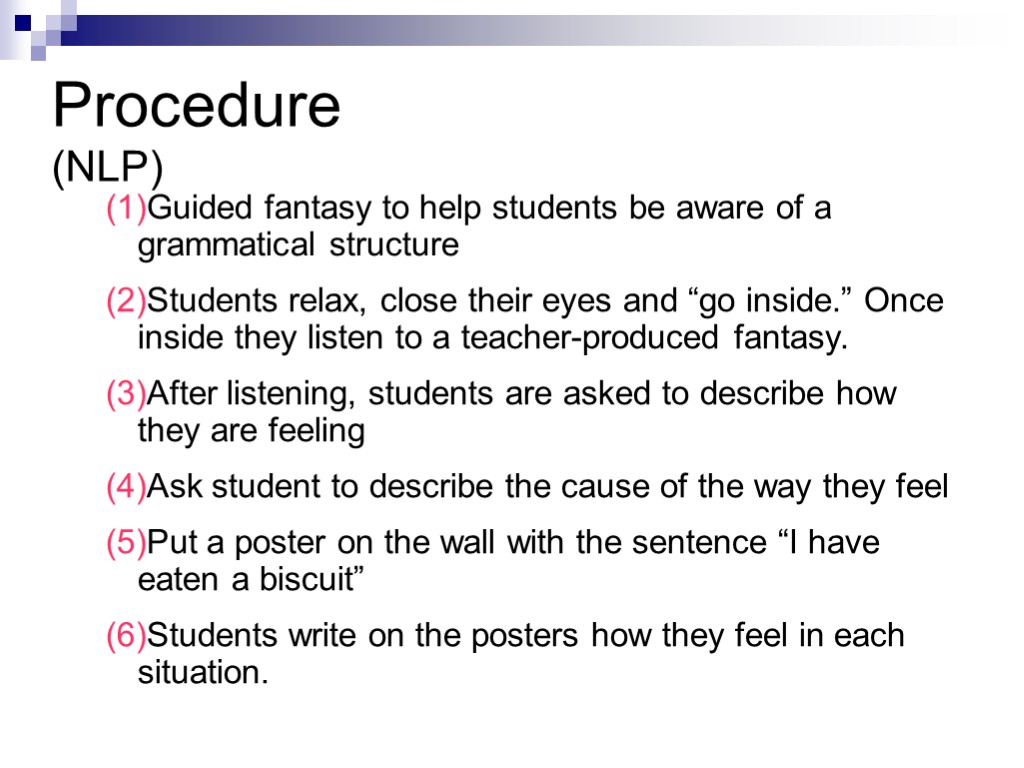 Procedure (NLP) Guided fantasy to help students be aware of a grammatical structure Students